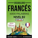 Vocabulario francés nivel B2: 4000 palabras más frecuentes ordenadas por categorías para preparar tu examen de forma autodidacta (Rápido y Fácil IDIOMAS)