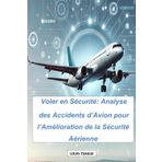 Voler en Sécurité : Analyse des Accidents d’avion pour l’amélioration de la sécurité aérienne: Vers une Aviation Plus Sûre : Leçons Tirées des Incidents Aériens