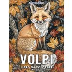 Volpi - Libro da Colorare Per Adulti: Un'Esperienza Artistica e Naturale con 50 Incantevoli Disegni - Esplora la Bellezza e l'Eleganza di Queste ... per gli Amanti della Natura e degli Animali )