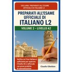 Volume 2 – Livello A2: Verifica se il tuo italiano è sufficiente per superare il livello A2 e rafforzalo con prove pratiche di autovalutazione (Preparati all’Esame Ufficiale di Italiano L2)