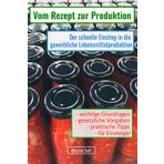 Vom Rezept zur Produktion : Der schnelle Einstieg in die gewerbliche Lebensmittelproduktion: wichtige Grundlagen - gesetzliche Vorgaben - praktische Tips - für Einsteiger