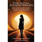 Vom Trauma zum Seelenfrieden: Wie wir unser Leben zurückgewinnen