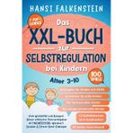 VOM WUTANFALL ZUM RUHEPOL Das XXL-Buch zur Selbstregulation bei Kindern: Unser stärkster Praxisratgeber mit Montessori-Weisheit, Spielen & Eltern-Kind-Dialogen (ALTER 3-10)