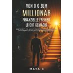Von 0 € zum Millionär – Finanzielle Freiheit leicht gemacht: Dein Schritt-für-Schritt-Guide für passives Einkommen, Investments und nachhaltigen Vermögensaufbau