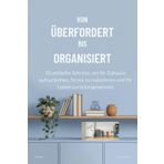 VON ÜBERFORDERT BIS ORGANISIERT: 10 einfache Schritte, um Ihr Zuhause aufzuräumen, Stress zu reduzieren und Ihr Leben zurückzugewinnen