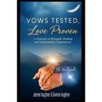 VOWS TESTED, LOVE PROVEN: A Journey of Strength, Healing and Unbreakable Commitment