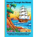 Voyage Through the Waves: 50 Pages of Nautical Adventures, from Calm Seas to Tempestuous Storms