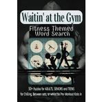 Waitin' at the Gym Word Search Puzzle Book: Word Searches about Fitness, Exercise, Wellness, and More! | 6x9 inch ~ 110pg | for Chillin', Between sets, and while the Pre-Workout kicks in
