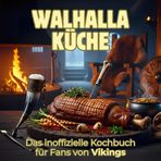 Walhalla-Küche: Das inoffizielle Kochbuch für Fans von Vikings. 40 Rezepte für jedes Kochlevel: schnell, lecker, einfach
