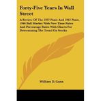[Wall Street'te Kırk Beş Yıl: A Review of the 1937 Panic and 1942 Panic, 1946 Bull Market with New Time Rules and Percentage Rules with Charts for Determining the Trend on Stocks] [By: Gann, William D