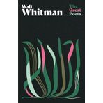Walt Whitman: A Glorious Collection from One of America's Best-Loved and Controversial Poets