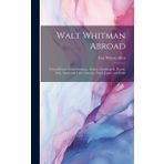 Walt Whitman Abroad: Critical Essays From Germany, France, Scandinavia, Russia, Italy, Spain and Latin America, Israel, Japan, and India