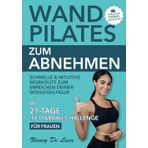 Wand Pilates zum Abnehmen (inklusive Video-Anleitung): Schnelle & intuitive Workouts zum Erreichen deiner Wohlfühlfigur. Mit 21-Tage-Fettabbau-Challenge für Frauen