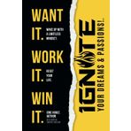 Want It. Work It. Win It.: Ignite Your Dreams & Passions