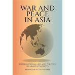 War and Peace in Asia: International Law and Politics in Armed Conflicts
