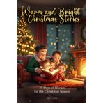 Warm and Bright Christmas Stories: A Storybook Advent Calendar with 24 Heartwarming Tales of Kindness, Wonder, and Friendship for Kids Ages 3-7