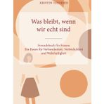 Was bleibt, wenn wir echt sind: Freundebuch für Frauen für Verbundenheit , Verletzlichkeit und Wahrhaftigkeit