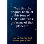 “Was this the original home of the Sons of God? What was the name of that planet?” (From the origins of man through ancient Egypt –– our history, Band 4)