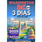Washington DC en 3 Dias (Guía de viaje 2025): Un itinerario definitivo de 72 horas por iconos emblemáticos, maravillas culturales, restaurantes destacados y rincones ocultos de la capital.