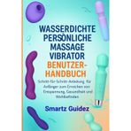 WASSERDICHTE PERSÖNLICHE MASSAGE VIBRATOR BENUTZERHANDBUCH: Schritt-für-Schritt-Anleitung für Anfänger zum Erreichen von Entspannung, Gesundheit und Wohlbefinden