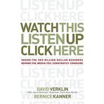 Watch This, Listen Up, Click Here: Inside the 300 Billion Dollar Business Behind the Media You Constantly Consume Hardcover April 20, 2007