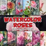 Watercolor Roses Scrapbook Paper: Floral Scrapbooking Paper, Double Sided Decorative Craft Paper For Gift Wrapping, Junk Journal, Decoupage, Journaling and Card Making, Collage, Mixed Media