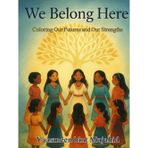 We Belong Here: Coloring Our Futures and Our Strength