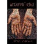 We Carried the Mat: My Faith Journey as A Primary Caregiver . . . And How A Community Made All The Difference by Jordan, Katie (2012) Paperback