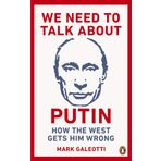 We Need to Talk About Putin: How the West Gets Him Wrong