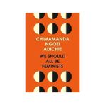 We Should All Be Feminists - Chimamanda Ngozi Adichie