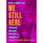 We Still Here: Pandemic, Policing, Protest, and Possibility