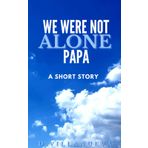 We Were Not Alone, Papa: A Short Story
