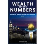 Wealth Beyond Numbers: Mastering Money, Mindset, and Spiritual Laws