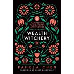 Wealth Witchery: Manifesting Magic, Money, and Success