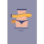 Weekly Measurement Tracker : Easiest Way to Keep Record Weight Loss Weekly Tracker and Body Measurement Journal for Women: Weigh-in Fitness Logbook Lite Plus Size Chubby Woman Notebook