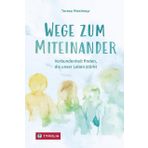 Wege zum Miteinander: Verbundenheit finden, die unser Leben stärkt. Aus dem Erfahrungsschatz einer Psychotherapeutin und Ordensfrau