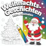 Weihnachtsgeschichten zum Ausmalen – 24 Geschichten, 24 Bilder, unzählige zauberhafte Momente! Für Kinder ab 2 Jahren