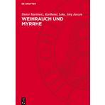 Weihrauch Und Myrrhe: Kostbarkeiten Der Vergangenheit Im Licht Der Gegenwart