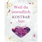 Weil du unendlich kostbar bist: Danke, dass es dich gibt!