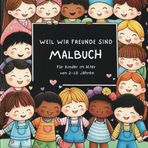 Weil wir Freunde sind! Malbuch für Kinder im Alter von 2-10 Jahren: Ausmalbuch zu Freundschaft, Diversität, Toleranz, Vielfalt und erste Freunde in Kita und Grundschule