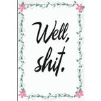Well shit: Funny Saying Notebook for Women, School, Teacher, Office , Coworker, Boss, Secret Santa, Parents (110 lined pages)