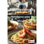 Wendys Lieblingsrezepte - Abendessen unter 30 Minuten: 25 tolle Rezepte für schnelle Abendessen