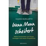 Wenn Mann scheitert: Wahre Geschichten von Krisen, Umwegen und neuen Perspektiven. Männer berichten von Lebenskrisen und ihrem Scheitern und was ihnen geholfen hat, neuen Lebensmut zu finden.
