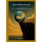 Wenn Welten brechen: Kipppunkte und Klimakrise. Warum unser Alltag zerfällt und was wir noch retten können