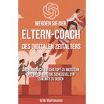 Werden Sie der Eltern-Coach des digitalen Zeitalters : Das Handbuch, um ChatGPT zu meistern und Ihrem Kind die Schlüssel zur Zukunft zu geben