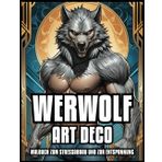 WERWOLF ART DECO MALBUCH ENTSPANNUNG & STRESSABBAU: Übernatürliche Hundemenschen Horror Fantasy Illustrationen für Erwachsene und Jugendliche | Bestes ... 60 Malvorlagen (Im Stil des Art Deco, Band 5)