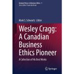 Wesley Cragg: A Canadian Business Ethics Pioneer: A Collection of His Best Works