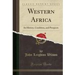 Western Africa: Its History, Condition, and Prospects (Classic Reprint)