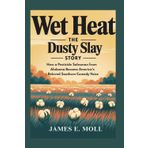 Wet Heat:The Dusty Slay Story: How a Pesticide Salesman from Alabama Became America's Beloved Southern Comedy Voice