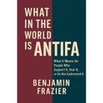 What in the World Is Antifa?: What It Means for People Who Support It, Fear It, or Do Not Understand It